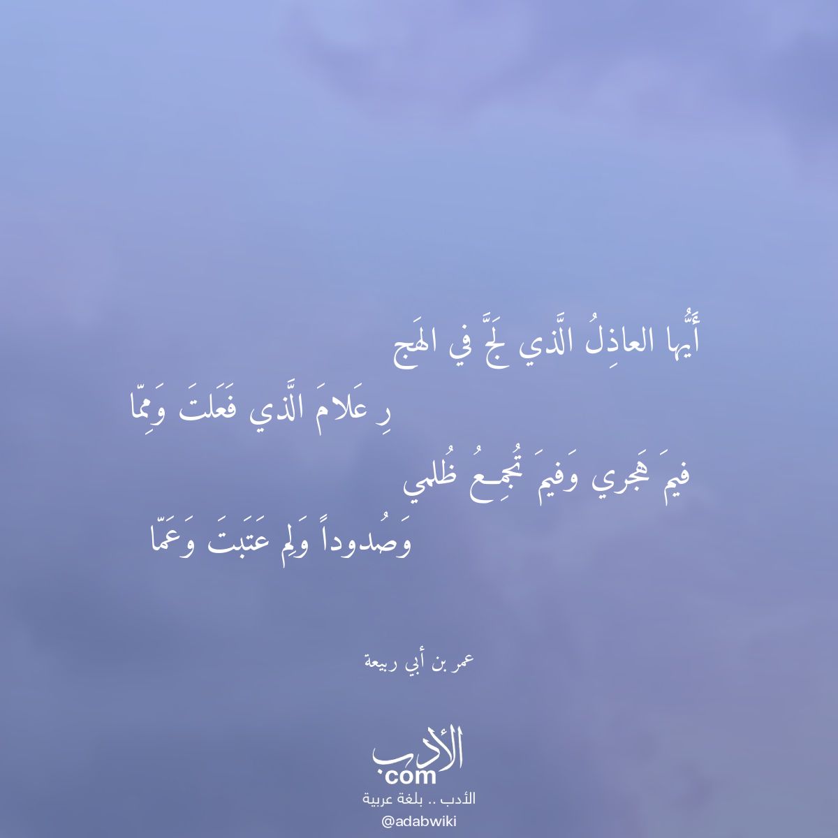 أيها العاذل الذي لج في الهج - موسوعة الأدب العربي