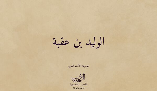 تعريف وتراجم لـ الوليد بن عقبة