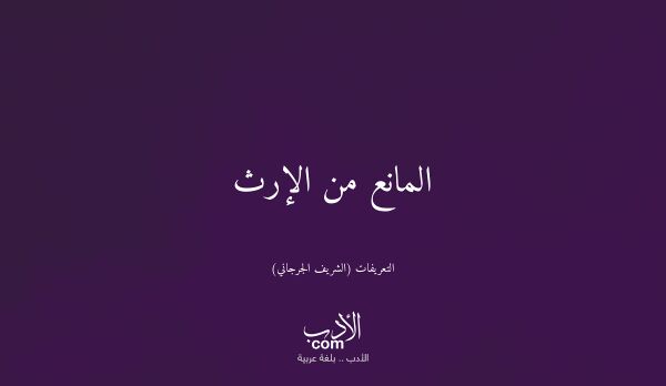 المانع من الإرث - التعريفات (الشريف الجرجاني)