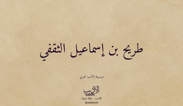 تعريف وتراجم لـ طريح بن إسماعيل الثقفي