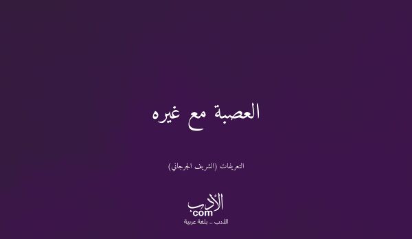 العصبة مع غيره - التعريفات (الشريف الجرجاني)