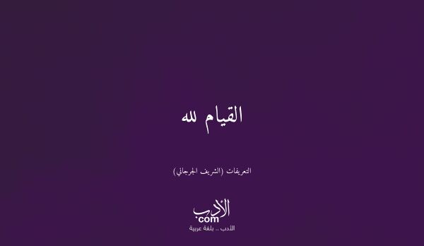 القيام لله - التعريفات (الشريف الجرجاني)