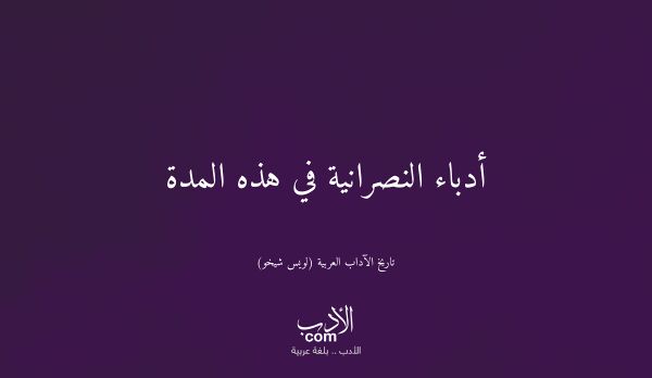 أدباء النصرانية في هذه المدة - تاريخ الآداب العربية (لويس شيخو)