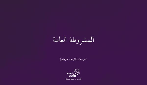 المشروطة العامة - التعريفات (الشريف الجرجاني)