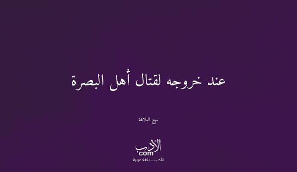 عند خروجه لقتال أهل البصرة - نهج البلاغة