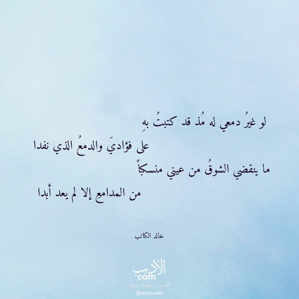 اقتباس من قصيدة لو غير دمعي له مذ قد كتبت به لـ خالد الكاتب