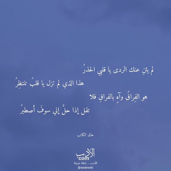 اقتباس من قصيدة لم يثن عنك الردى يا قلبي الحذر لـ خالد الكاتب