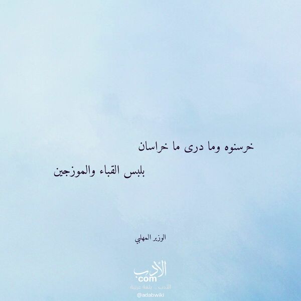 اقتباس من قصيدة خرسنوه وما درى ما خراسان لـ الوزير المهلبي اقتباس من قصيدة خرسنوه وما درى ما خراسان لـ الوزير المهلبي