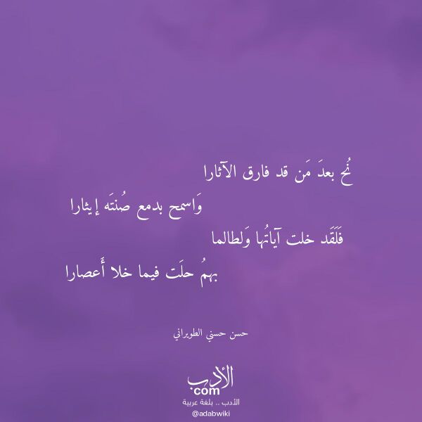 اقتباس من قصيدة نح بعد من قد فارق الآثارا لـ حسن حسني الطويراني