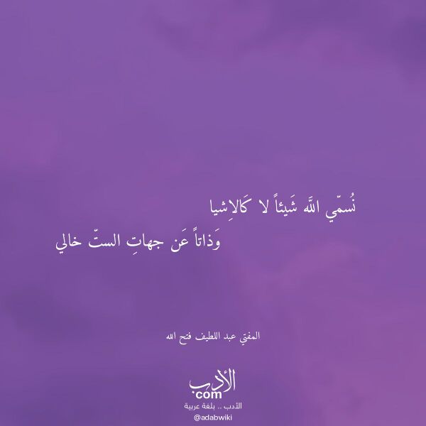 اقتباس من قصيدة نسمي الله شيئا لا كالاشيا لـ المفتي عبد اللطيف فتح الله