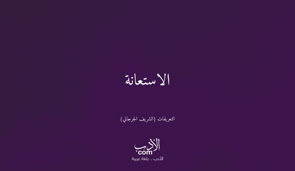 الاستعانة - التعريفات (الشريف الجرجاني)