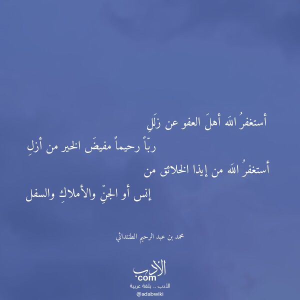 اقتباس من قصيدة أستغفر الله أهل العفو عن زلل لـ محمد بن عبد الرحيم الطنتدائي