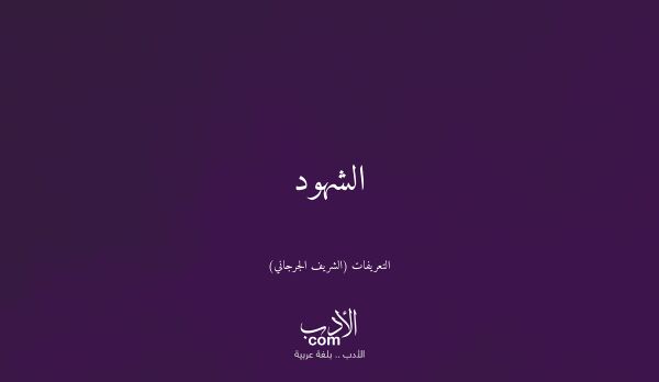 الشهود - التعريفات (الشريف الجرجاني)