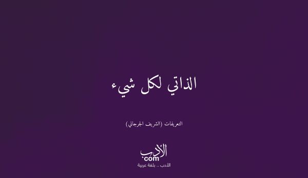 الذاتي لكل شيء - التعريفات (الشريف الجرجاني)