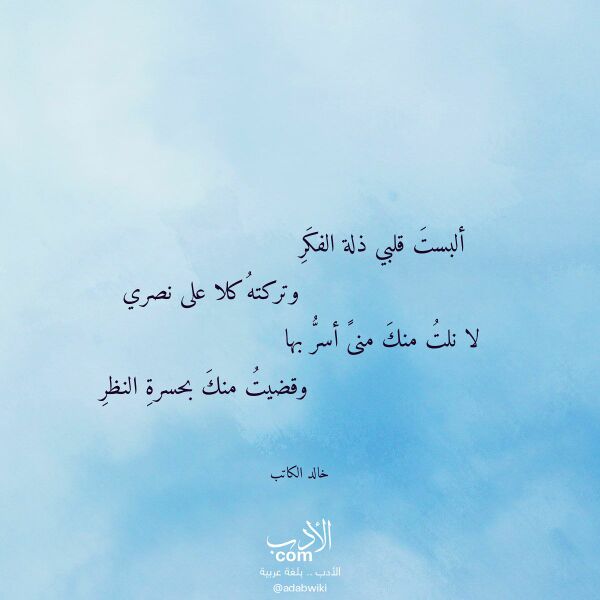اقتباس من قصيدة ألبست قلبي ذلة الفكر لـ خالد الكاتب