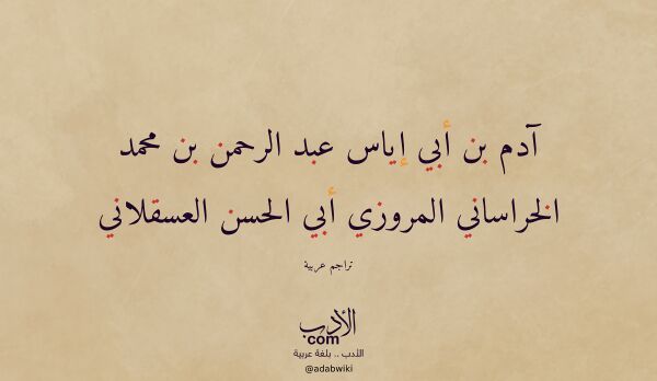 تعريف وتراجم لـ آدم بن أبي إياس عبد الرحمن بن محمد الخراساني المروزي أبي الحسن العسقلاني